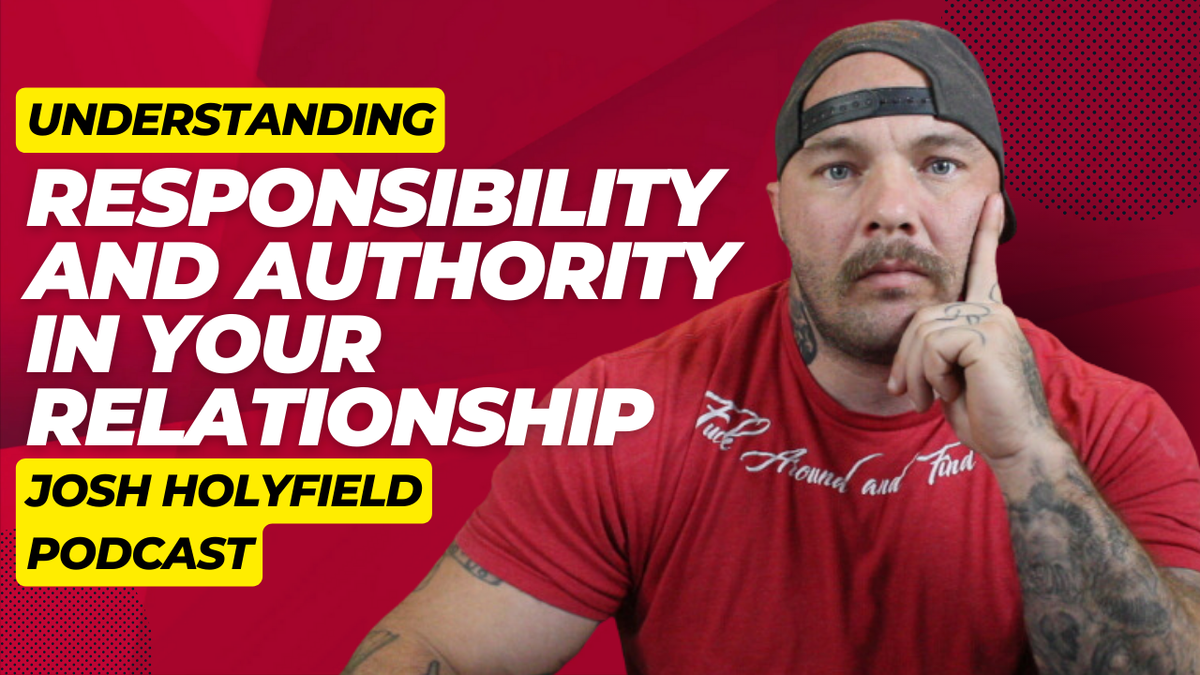 Understanding Responsibility and Authority in Relationships - Josh Holyfield Podcast Ep 20