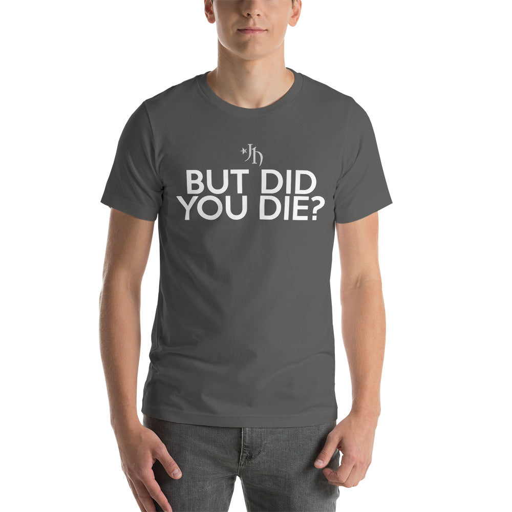 But Did You Die Tee