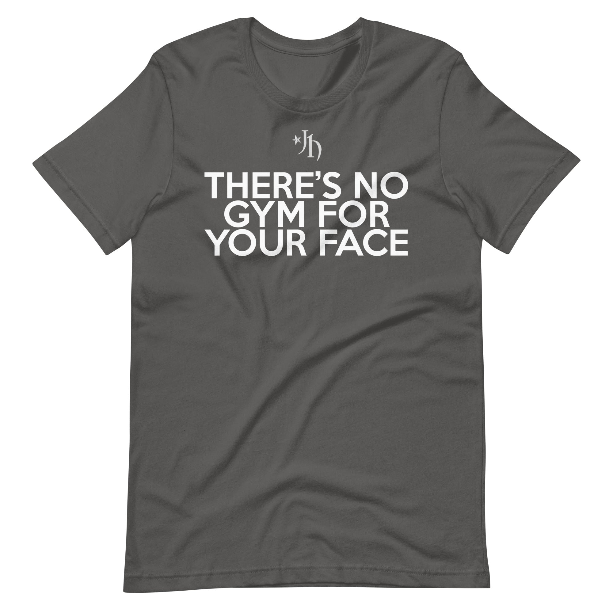 There's No Gym For Your Face Tee