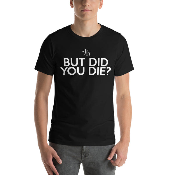 But Did You Die Tee