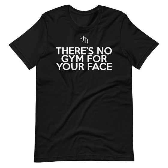 There's No Gym For Your Face Tee
